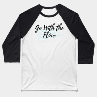 Go with the Flow - Motivational Affirmation Mantra Baseball T-Shirt